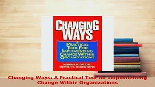 Download  Changing Ways A Practical Tool for Implementing Change Within Organizations Free Books