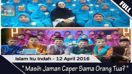 Islam Itu indah - Masih Jaman Caper Sama Orang Tua- 12 April 2016 [FULL]