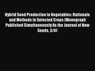 Read Hybrid Seed Production in Vegetables: Rationale and Methods in Selected Crops (Monograph