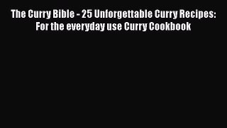 Download The Curry Bible - 25 Unforgettable Curry Recipes: For the everyday use Curry Cookbook
