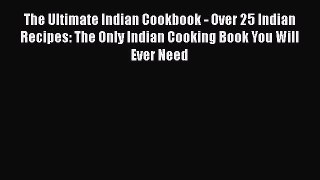 Read The Ultimate Indian Cookbook - Over 25 Indian Recipes: The Only Indian Cooking Book You