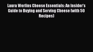 Read Laura Werlins Cheese Essentials: An Insider's Guide to Buying and Serving Cheese (with