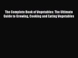 Read The Complete Book of Vegetables: The Ultimate Guide to Growing Cooking and Eating Vegetables