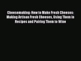 Read Cheesemaking: How to Make Fresh Cheeses: Making Artisan Fresh Cheeses Using Them in Recipes