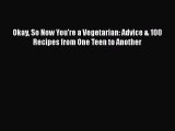 Read Okay So Now You're a Vegetarian: Advice & 100 Recipes from One Teen to Another Ebook Free