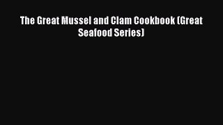 Read The Great Mussel and Clam Cookbook (Great Seafood Series) Ebook Online