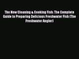 Read The New Cleaning & Cooking Fish: The Complete Guide to Preparing Delicious Freshwater