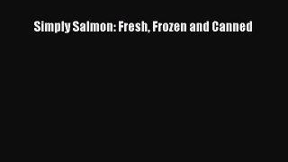 Read Simply Salmon: Fresh Frozen and Canned Ebook Free