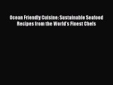 Read Ocean Friendly Cuisine: Sustainable Seafood Recipes from the World's Finest Chefs Ebook