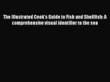 Read The Illustrated Cook's Guide to Fish and Shellfish: A comprehensive visual identifier