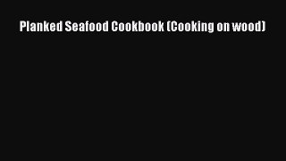 Read Planked Seafood Cookbook (Cooking on wood) Ebook Free