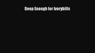 Read Deep Enough for Ivorybills Ebook Free