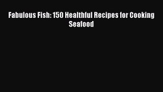 Read Fabulous Fish: 150 Healthful Recipes for Cooking Seafood Ebook Free