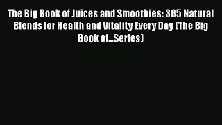 Read The Big Book of Juices and Smoothies: 365 Natural Blends for Health and Vitality Every