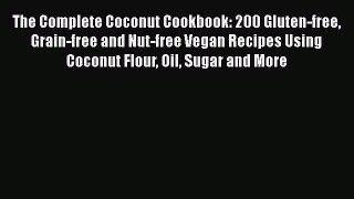 Read The Complete Coconut Cookbook: 200 Gluten-free Grain-free and Nut-free Vegan Recipes Using
