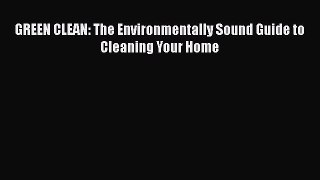 Download GREEN CLEAN: The Environmentally Sound Guide to Cleaning Your Home Ebook Online
