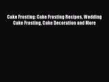 Read Cake Frosting: Cake Frosting Recipes Wedding Cake Frosting Cake Decoration and More Ebook