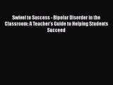 PDF Swivel to Success - Bipolar Disorder in the Classroom: A Teacher's Guide to Helping Students