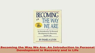 Download  Becoming the Way We Are An Introduction to Personal Development in Recovery and in Life Read Online