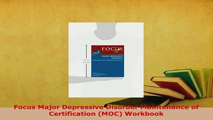 Download  Focus Major Depressive Disorder Maintenance of Certification MOC Workbook PDF Book Free