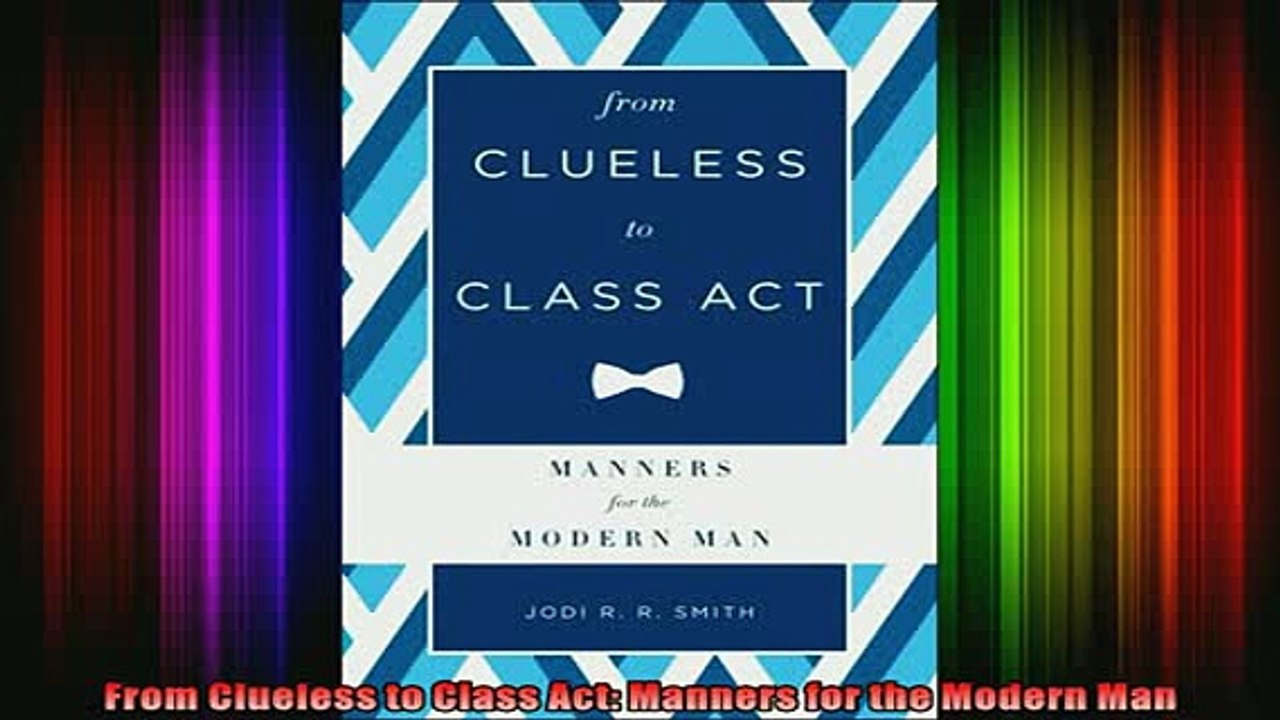 FREE DOWNLOAD  From Clueless to Class Act Manners for the Modern Man READ ONLINE