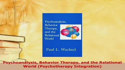 Download  Psychoanalysis Behavior Therapy and the Relational World Psychotherapy Integration Ebook