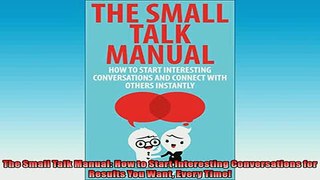 Free PDF Downlaod  The Small Talk Manual How to Start Interesting Conversations for Results You Want Every READ ONLINE