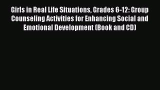 Download Girls in Real Life Situations Grades 6-12: Group Counseling Activities for Enhancing