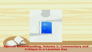 PDF  Against Understanding Volume 1 Commentary and Critique in a Lacanian Key Read Online