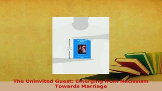 Download  The Uninvited Guest Emerging from Nacissism Towards Marriage Read Online