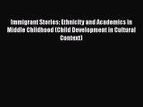 Read Immigrant Stories: Ethnicity and Academics in Middle Childhood (Child Development in Cultural