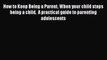 Read How to Keep Being a Parent When your child stops being a child.  A practical guide to