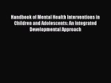 Read Handbook of Mental Health Interventions in Children and Adolescents: An Integrated Developmental