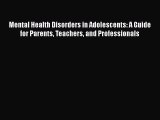 Read Mental Health Disorders in Adolescents: A Guide for Parents Teachers and Professionals