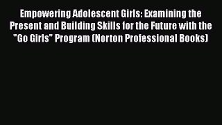 Read Empowering Adolescent Girls: Examining the Present and Building Skills for the Future