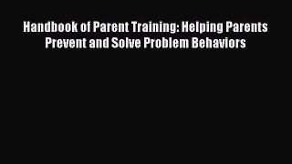 Read Handbook of Parent Training: Helping Parents Prevent and Solve Problem Behaviors Ebook