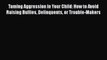 Read Taming Aggression in Your Child: How to Avoid Raising Bullies Delinquents or Trouble-Makers