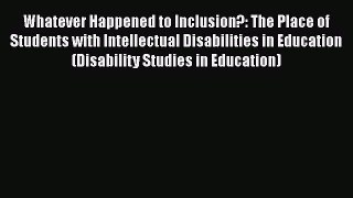 Read Whatever Happened to Inclusion?: The Place of Students with Intellectual Disabilities