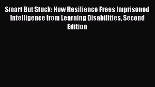 Read Smart But Stuck: How Resilience Frees Imprisoned Intelligence from Learning Disabilities