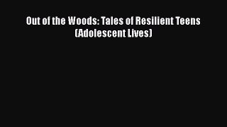 Download Out of the Woods: Tales of Resilient Teens (Adolescent Lives) Ebook Free