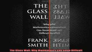 READ book  The Glass Wall Why Mathematics Can Seem Difficult Full Free