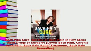 Download  Back Pain Cure Get Rid of Back Pain in Few Steps without Drugs or Surgery Lower Back Free Books
