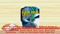 Download  How to Cure Back Pain Naturally Without Drugs or Surgery 20 Home Treatment Remedies and Read Online