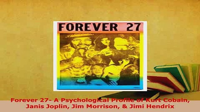 PDF Forever 27 A Psychological Profile of Kurt Cobain Janis Joplin Jim Morrison Jimi Read Full Ebook