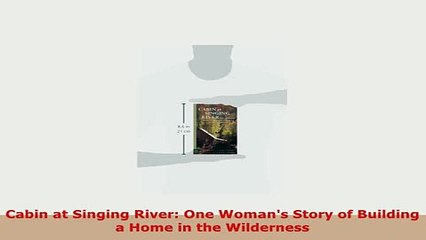 Download  Cabin at Singing River One Womans Story of Building a Home in the Wilderness Download Online