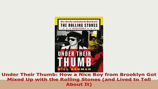 PDF  Under Their Thumb How a Nice Boy from Brooklyn Got Mixed Up with the Rolling Stones and Read Full Ebook