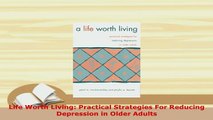 PDF  Life Worth Living Practical Strategies For Reducing Depression in Older Adults PDF Online