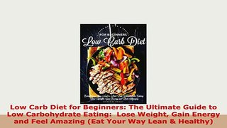 PDF  Low Carb Diet for Beginners The Ultimate Guide to Low Carbohydrate Eating  Lose Weight Download Full Ebook