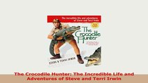 PDF  The Crocodile Hunter The Incredible Life and Adventures of Steve and Terri Irwin Read Online