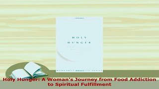 PDF  Holy Hunger A Womans Journey from Food Addiction to Spiritual Fulfillment PDF Full Ebook